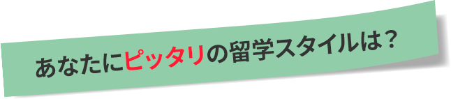 あなたにピッタリの留学スタイルは？